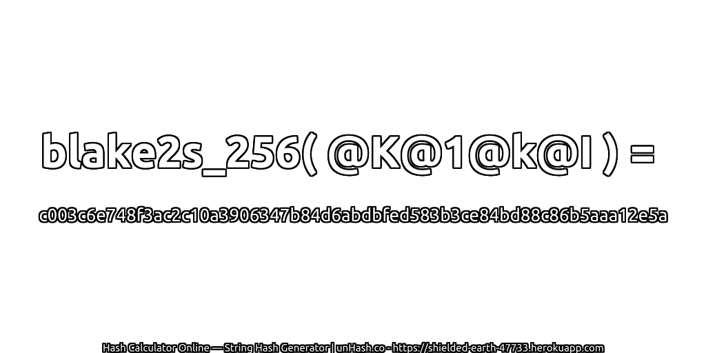 blake2s_256( @K@1@k@I ) = c003c6e748f3ac2c10a3906347b84d6abdbfed583b3ce84bd88c86b5aaa12e5a | unHash.co