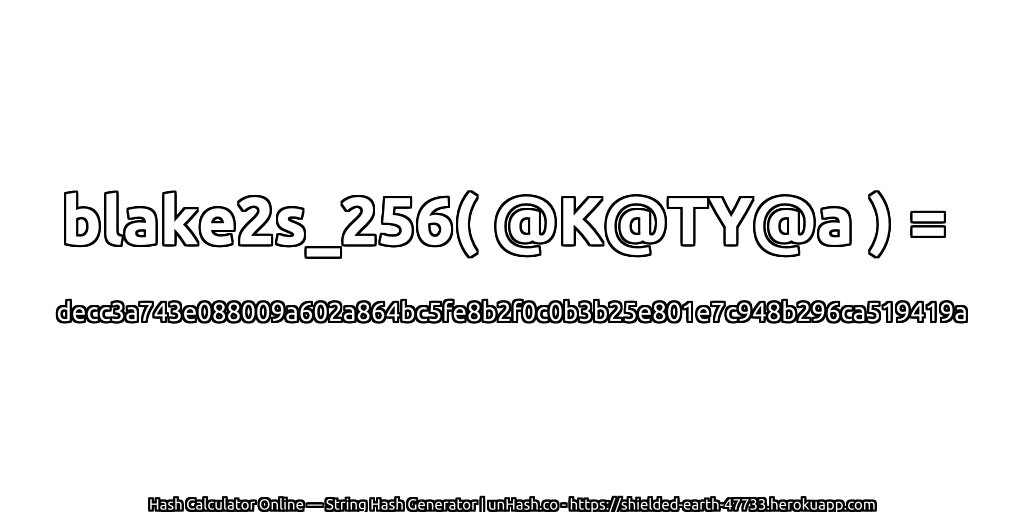 blake2s_256( @K@TY@a ) = decc3a743e088009a602a864bc5fe8b2f0c0b3b25e801e7c948b296ca519419a | unHash.co