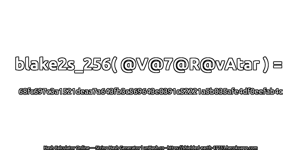 blake2s_256( @V@7@R@vAtar ) = 68fc697c3a1521deaa7a643fb3c569643e0391c52221a5b035afe4df0eefab4c | unHash.co