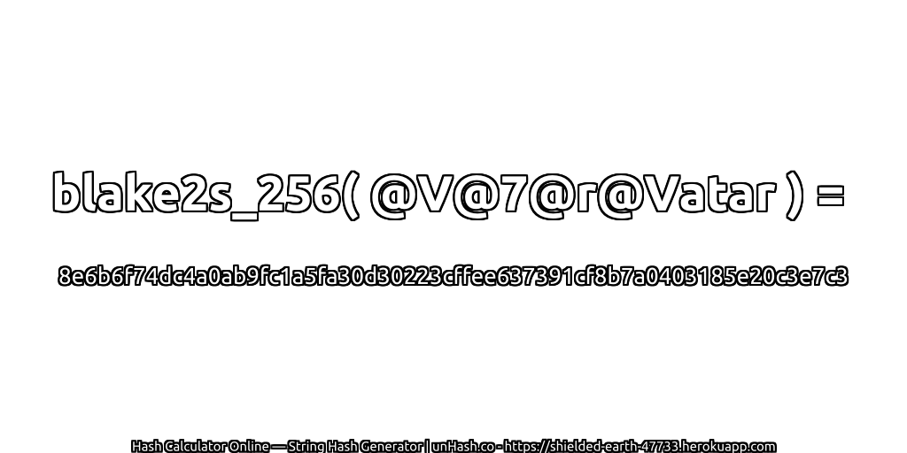 blake2s_256( @V@7@r@Vatar ) = 8e6b6f74dc4a0ab9fc1a5fa30d30223cffee637391cf8b7a0403185e20c3e7c3 | unHash.co