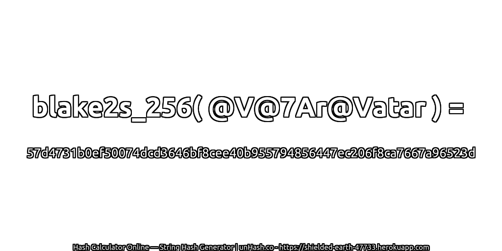 blake2s_256( @V@7Ar@Vatar ) = 57d4731b0ef50074dcd3646bf8cee40b955794856447ec206f8ca7667a96523d | unHash.co