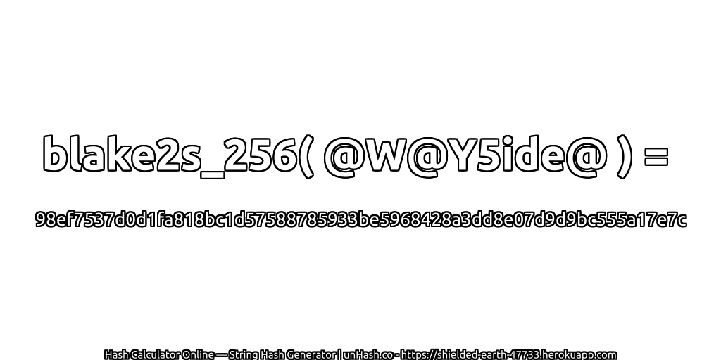 blake2s_256( @W@Y5ide@ ) = 98ef7537d0d1fa818bc1d57588785933be5968428a3dd8e07d9d9bc555a17e7c | unHash.co