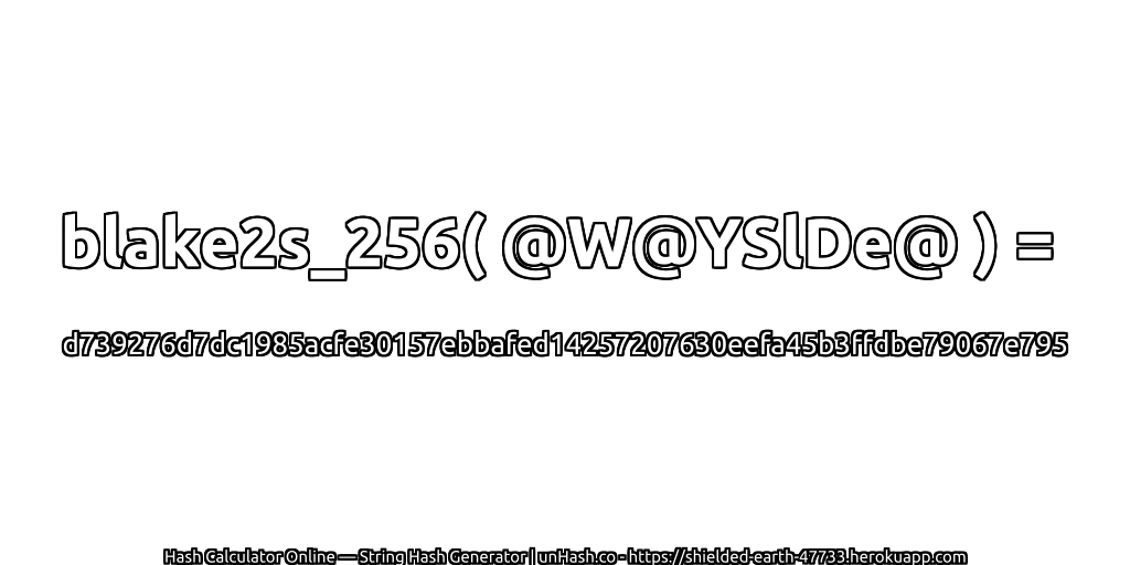 blake2s_256( @W@YSlDe@ ) = d739276d7dc1985acfe30157ebbafed14257207630eefa45b3ffdbe79067e795 | unHash.co