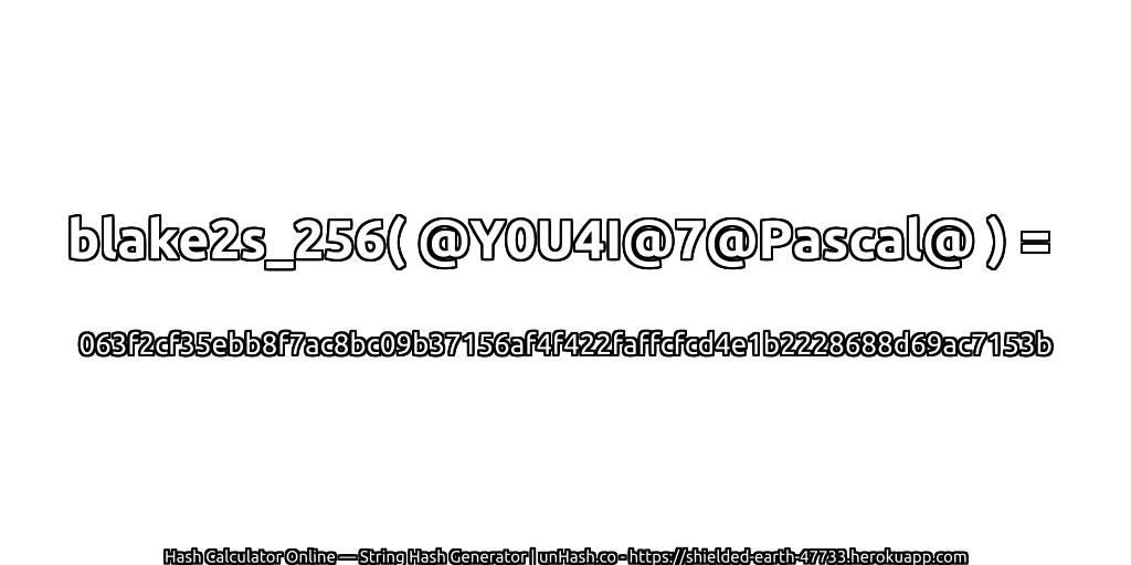 blake2s_256( @Y0U4I@7@Pascal@ ) = 063f2cf35ebb8f7ac8bc09b37156af4f422faffcfcd4e1b2228688d69ac7153b | unHash.co