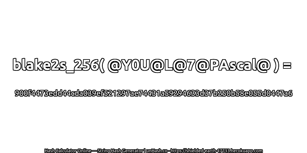 blake2s_256( @Y0U@L@7@PAscal@ ) = 900f4473edd44cda039ef521297ae74431a59294633d37b250b58e055d0447a6 | unHash.co