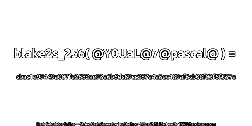 blake2s_256( @Y0UaL@7@pascal@ ) = cbac1e99449a007fe2682ae93a6b6dc69cc287a4a5ec489af6cb08f03f6f557e | unHash.co