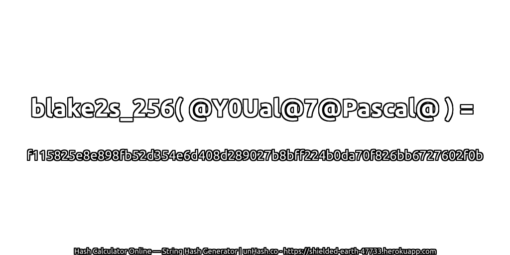 blake2s_256( @Y0Ual@7@Pascal@ ) = f115825e8e898fb52d354e6d408d289027b8bff224b0da70f826bb6727602f0b | unHash.co