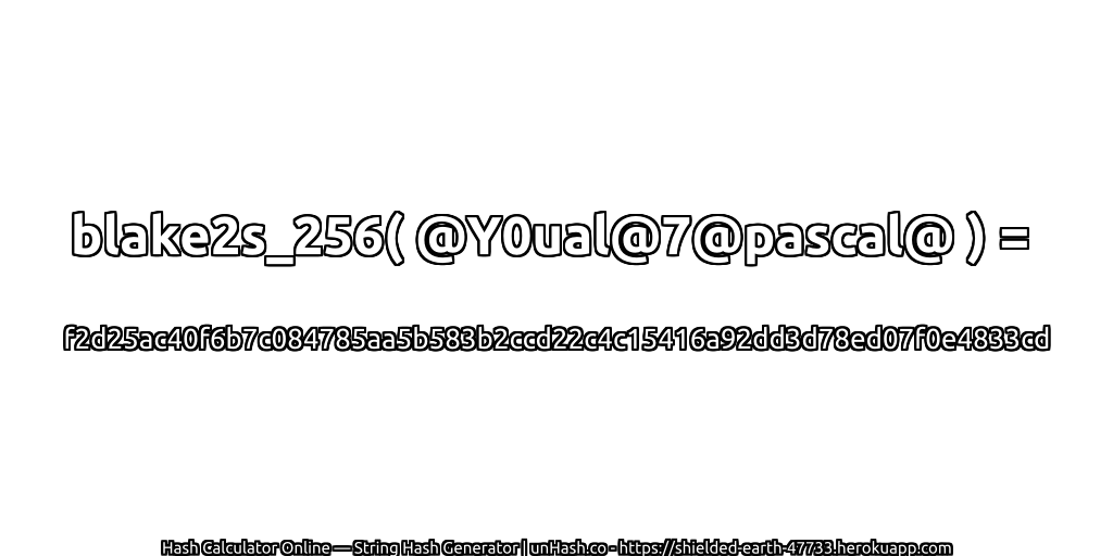 blake2s_256( @Y0ual@7@pascal@ ) = f2d25ac40f6b7c084785aa5b583b2ccd22c4c15416a92dd3d78ed07f0e4833cd | unHash.co