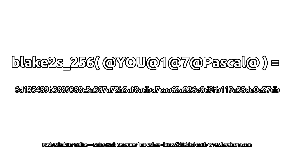blake2s_256( @YOU@1@7@Pascal@ ) = 6d135489b3889388c5a307a72b3af8adbd7caa62a226e0d9fb119a38de0e27db | unHash.co