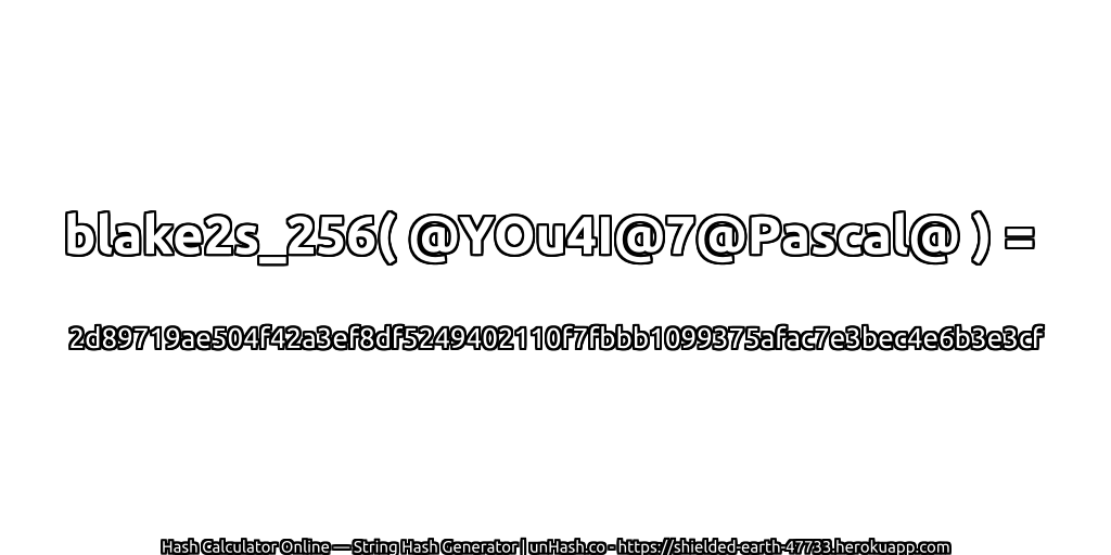 blake2s_256( @YOu4I@7@Pascal@ ) = 2d89719ae504f42a3ef8df5249402110f7fbbb1099375afac7e3bec4e6b3e3cf | unHash.co