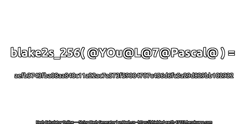 blake2s_256( @YOu@L@7@Pascal@ ) = aefb3743fba08aa840c11a22ac7a573f59004707c456d6fc5a29d829bb102932 | unHash.co