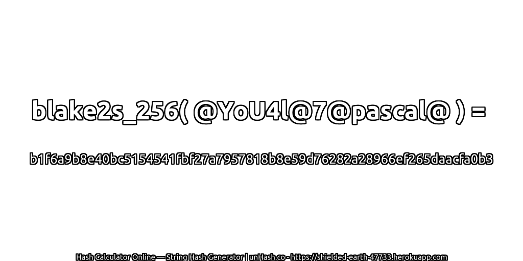 blake2s_256( @YoU4l@7@pascal@ ) = b1f6a9b8e40bc5154541fbf27a7957818b8e59d76282a28966ef265daacfa0b3 | unHash.co