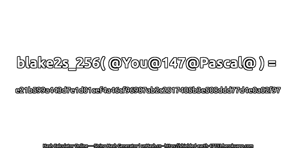 blake2s_256( @You@147@Pascal@ ) = e21b599a443d7e1d01cef4a46cf96987ab2c2517405b3e508ddd77d4e0a02f97 | unHash.co