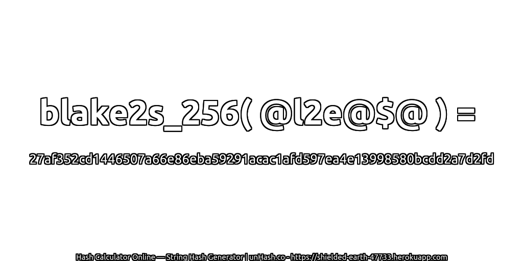 blake2s_256( @l2e@$@ ) = 27af352cd1446507a66e86eba59291acac1afd597ea4e13998580bcdd2a7d2fd | unHash.co