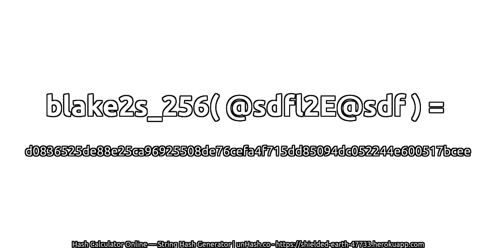 blake2s_256( @sdfl2E@sdf ) = d0836525de88e25ca96925508de76cefa4f715dd85094dc052244e600517bcee | unHash.co