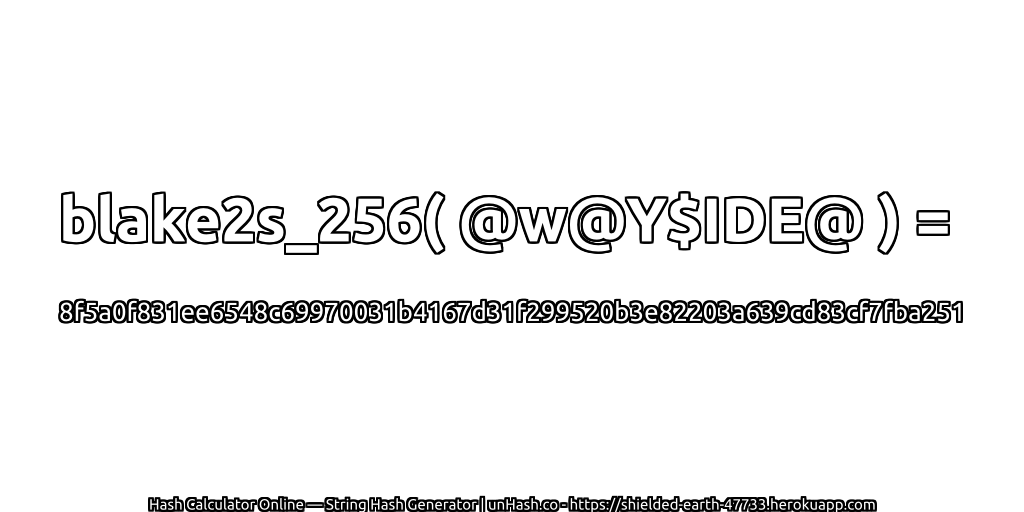 blake2s_256( @w@Y$IDE@ ) = 8f5a0f831ee6548c69970031b4167d31f299520b3e82203a639cd83cf7fba251 | unHash.co