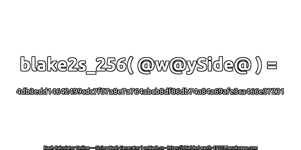 blake2s_256( @w@ySide@ ) = 4db3edd14642499cdc7f07a8e7a764abcb8df86db74a84a69afe3ca466e37231 | unHash.co