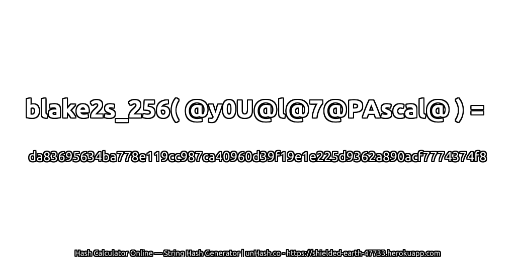 blake2s_256( @y0U@l@7@PAscal@ ) = da83695634ba778e119cc987ca40960d39f19e1e225d9362a890acf7774374f8 | unHash.co