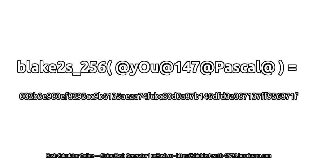 blake2s_256( @yOu@147@Pascal@ ) = 002b3e980ef8293cc9b6135aeaa74fcbc80d0a87b146dfd3a087137ff956871f | unHash.co
