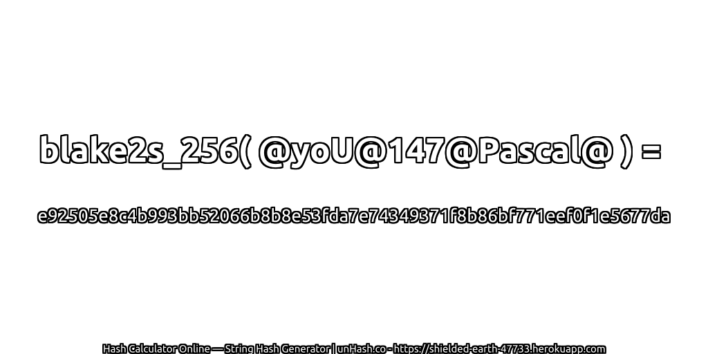 blake2s_256( @yoU@147@Pascal@ ) = e92505e8c4b993bb52066b8b8e53fda7e74349371f8b86bf771eef0f1e5677da | unHash.co