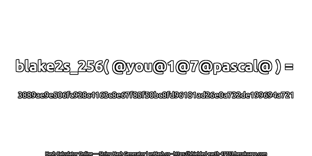 blake2s_256( @you@1@7@pascal@ ) = 3889ae9e506fc928c4163c8e67f85f50bc8fd96181ad26e0a732de199694a721 | unHash.co