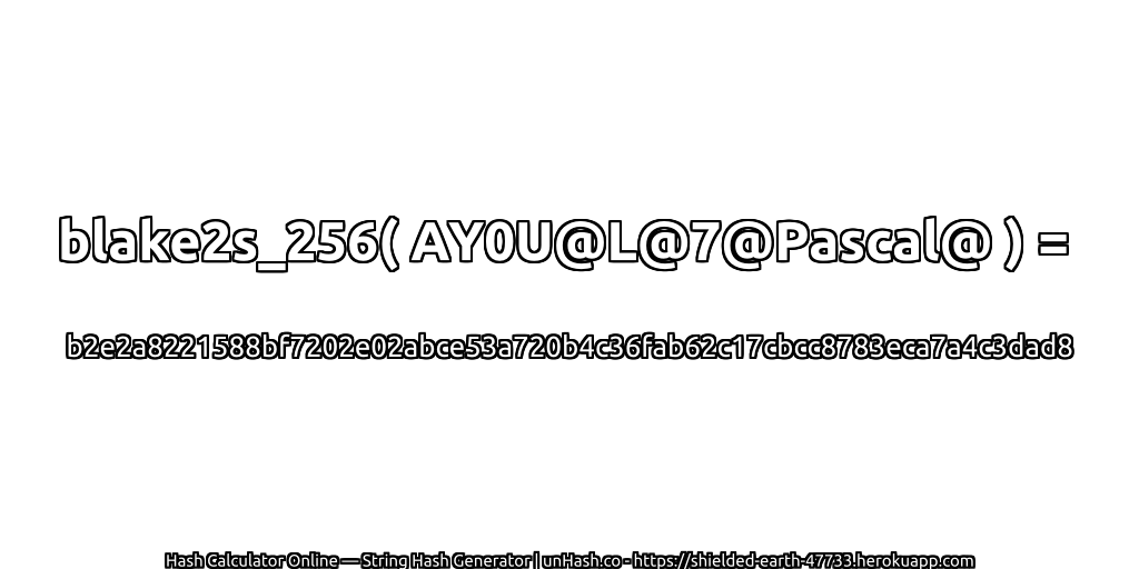 blake2s_256( AY0U@L@7@Pascal@ ) = b2e2a8221588bf7202e02abce53a720b4c36fab62c17cbcc8783eca7a4c3dad8 | unHash.co