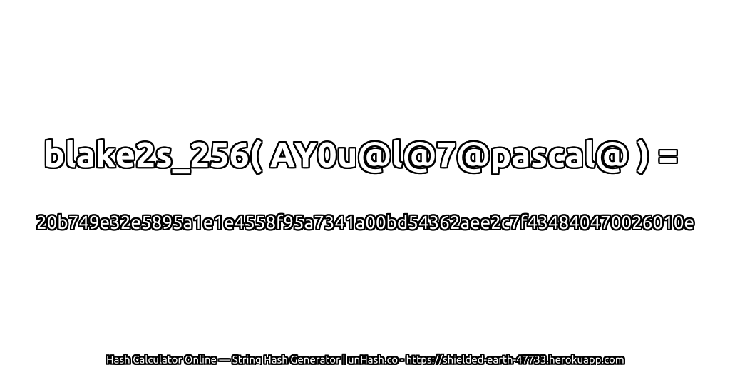 blake2s_256( AY0u@l@7@pascal@ ) = 20b749e32e5895a1e1e4558f95a7341a00bd54362aee2c7f434840470026010e | unHash.co