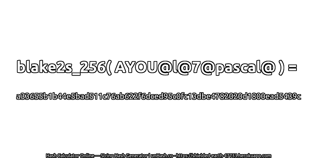 blake2s_256( AYOU@l@7@pascal@ ) = a33655b1b44e5bad511c76ab622f6dced95c0fc13dbe4782020d1800ead5439c | unHash.co