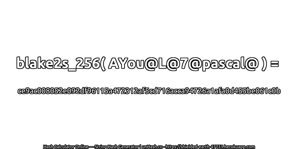 blake2s_256( AYou@L@7@pascal@ ) = ce9ac008052e092df96115a472312af5cd716acca94726a1afa0d455be061c0b | unHash.co