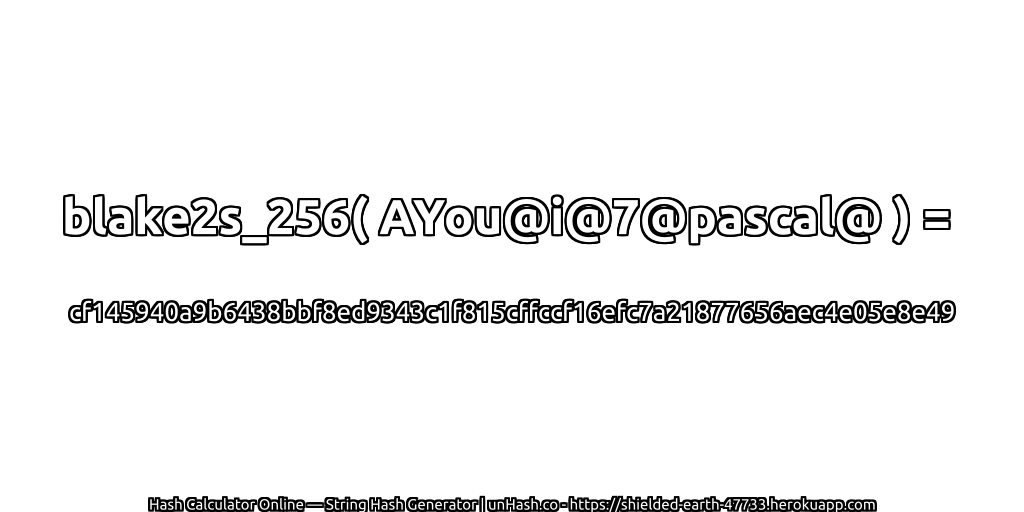 blake2s_256( AYou@i@7@pascal@ ) = cf145940a9b6438bbf8ed9343c1f815cffccf16efc7a21877656aec4e05e8e49 | unHash.co