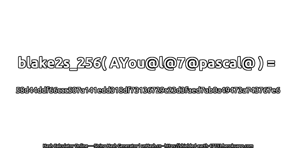 blake2s_256( AYou@l@7@pascal@ ) = 58d44ddf66ccc507a141edd318df73136729c23d3faed7ab0a49473a743767e6 | unHash.co