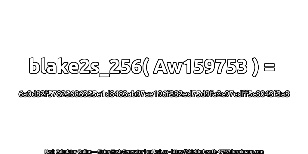 blake2s_256( Aw159753 ) = 6a0d82f57825686355e1d8483ab97ae196f382ed75d9fa2c97cdff5c8043f3a8 | unHash.co