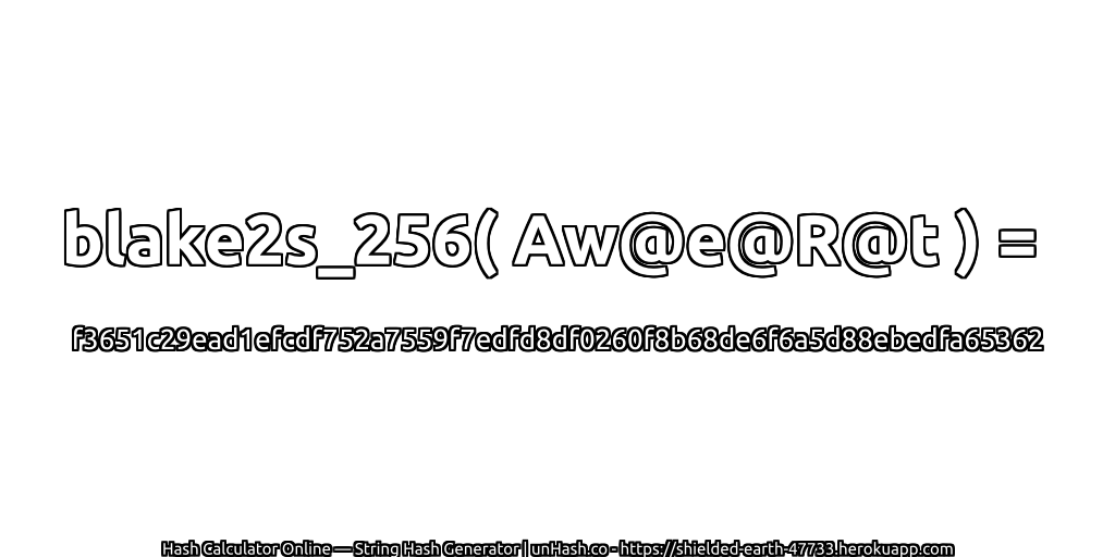 blake2s_256( Aw@e@R@t ) = f3651c29ead1efcdf752a7559f7edfd8df0260f8b68de6f6a5d88ebedfa65362 | unHash.co