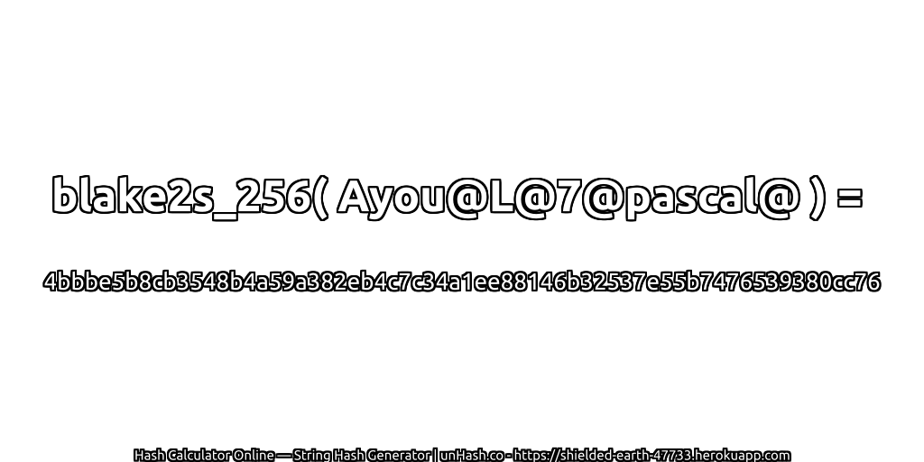 blake2s_256( Ayou@L@7@pascal@ ) = 4bbbe5b8cb3548b4a59a382eb4c7c34a1ee88146b32537e55b7476539380cc76 | unHash.co