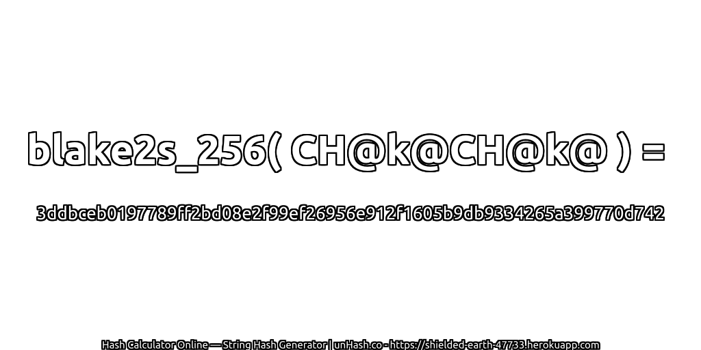 blake2s_256( CH@k@CH@k@ ) = 3ddbceb0197789ff2bd08e2f99ef26956e912f1605b9db9334265a399770d742 | unHash.co