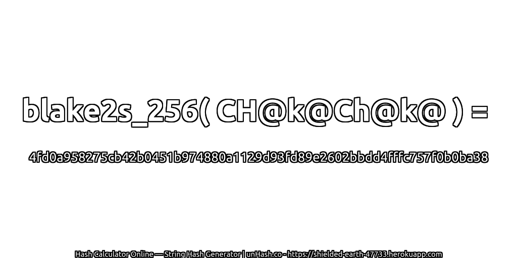 blake2s_256( CH@k@Ch@k@ ) = 4fd0a958275cb42b0451b974880a1129d93fd89e2602bbdd4fffc757f0b0ba38 | unHash.co