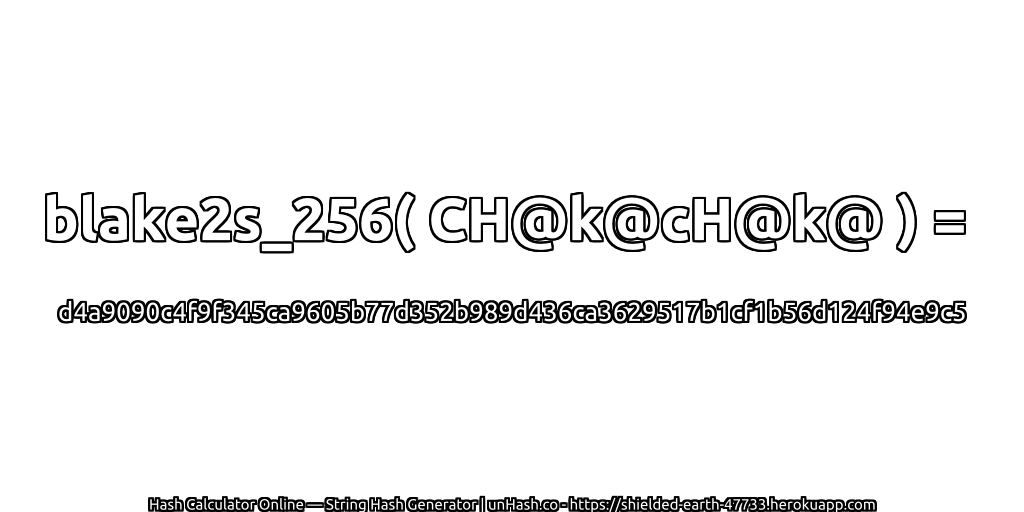 blake2s_256( CH@k@cH@k@ ) = d4a9090c4f9f345ca9605b77d352b989d436ca3629517b1cf1b56d124f94e9c5 | unHash.co