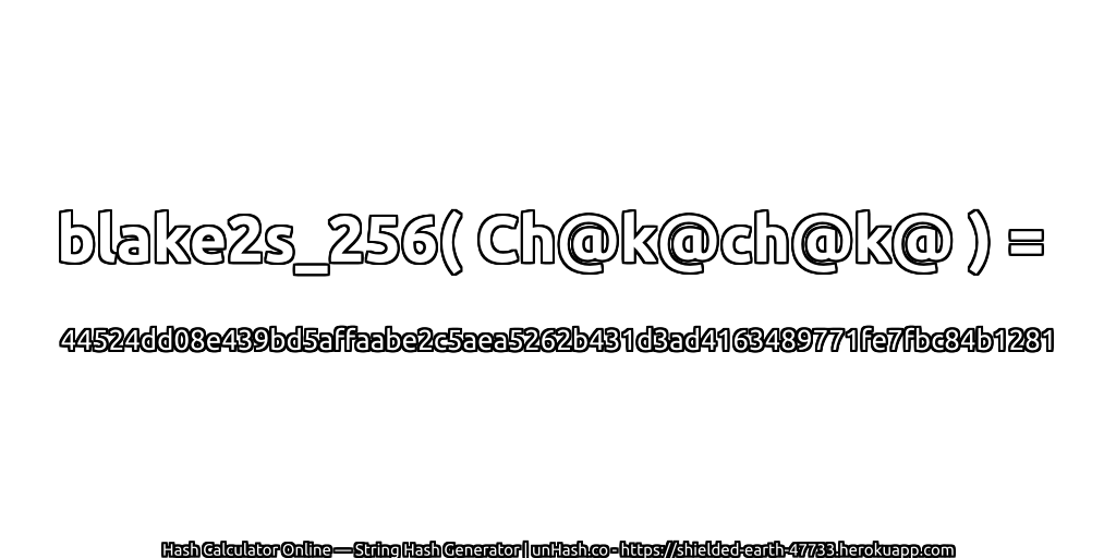 blake2s_256( Ch@k@ch@k@ ) = 44524dd08e439bd5affaabe2c5aea5262b431d3ad4163489771fe7fbc84b1281 | unHash.co