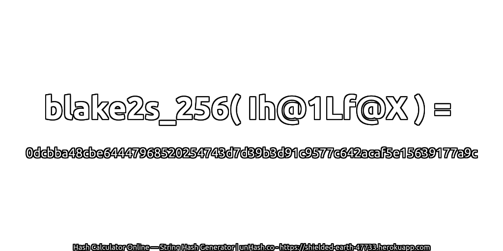 blake2s_256( Ih@1Lf@X ) = 0dcbba48cbe64447968520254743d7d39b3d91c9577c642acaf5e15639177a9c | unHash.co