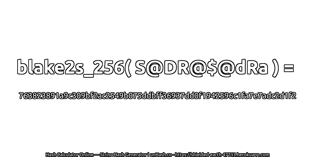 blake2s_256( S@DR@$@dRa ) = 763823891a9c309bf2ac2549b075ddbff36937dd0f1942596c1fa7e7adc2d1f2 | unHash.co