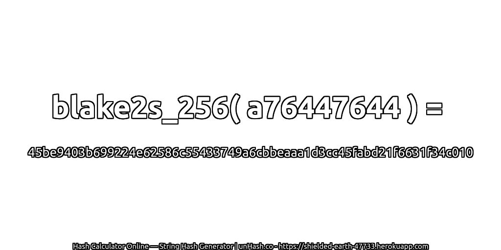 blake2s_256( a76447644 ) = 45be9403b699224e62586c55433749a6cbbeaaa1d3cc45fabd21f6631f34c010 | unHash.co