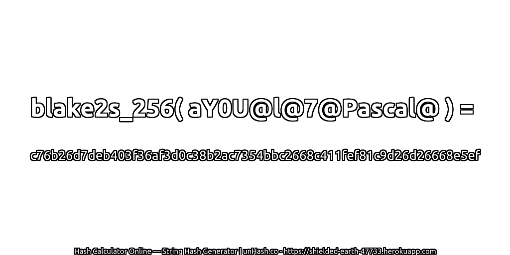 blake2s_256( aY0U@l@7@Pascal@ ) = c76b26d7deb403f36af3d0c38b2ac7354bbc2668c411fef81c9d26d26668e5ef | unHash.co