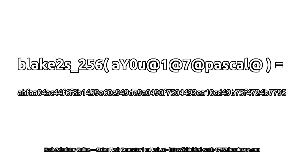 blake2s_256( aY0u@1@7@pascal@ ) = abfaa04ac44f6f8b1459e60c949de9a0490f7504493ea10cd49b75f4724b7795 | unHash.co
