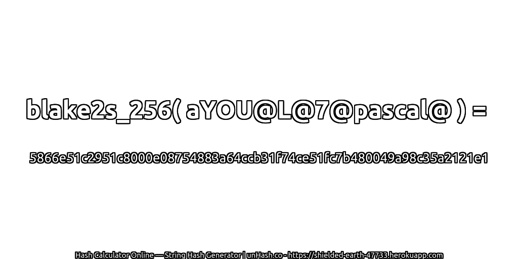 blake2s_256( aYOU@L@7@pascal@ ) = 5866e51c2951c8000e08754883a64ccb31f74ce51fc7b480049a98c35a2121e1 | unHash.co