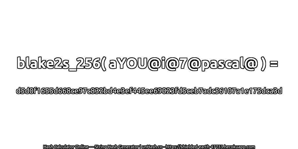 blake2s_256( aYOU@i@7@pascal@ ) = d5d0f1655d668ce97c832bd4e3ef445ee69023fd5ceb7adc56107a1e175dca3d | unHash.co