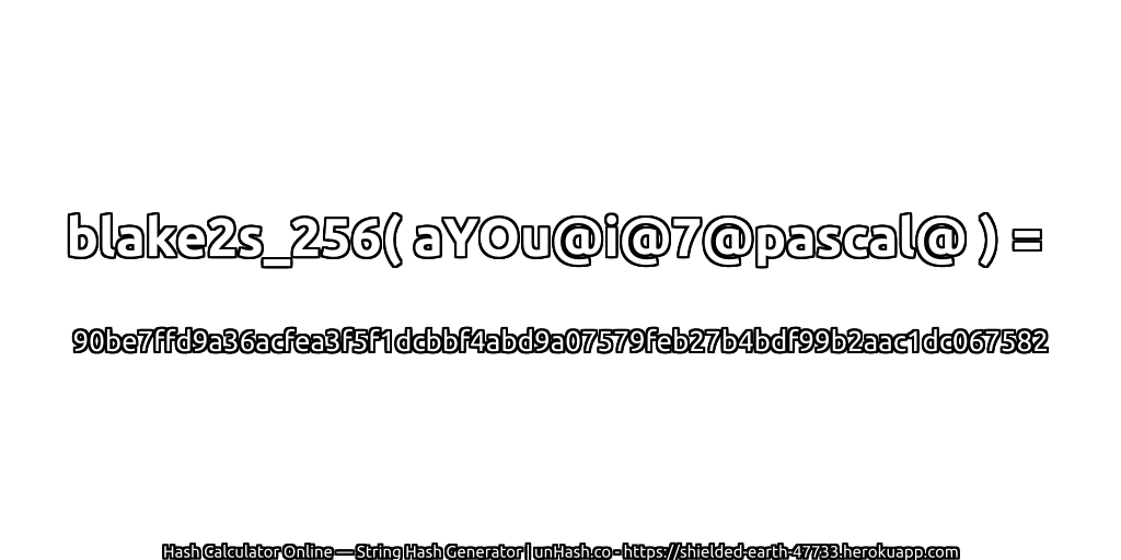 blake2s_256( aYOu@i@7@pascal@ ) = 90be7ffd9a36acfea3f5f1dcbbf4abd9a07579feb27b4bdf99b2aac1dc067582 | unHash.co
