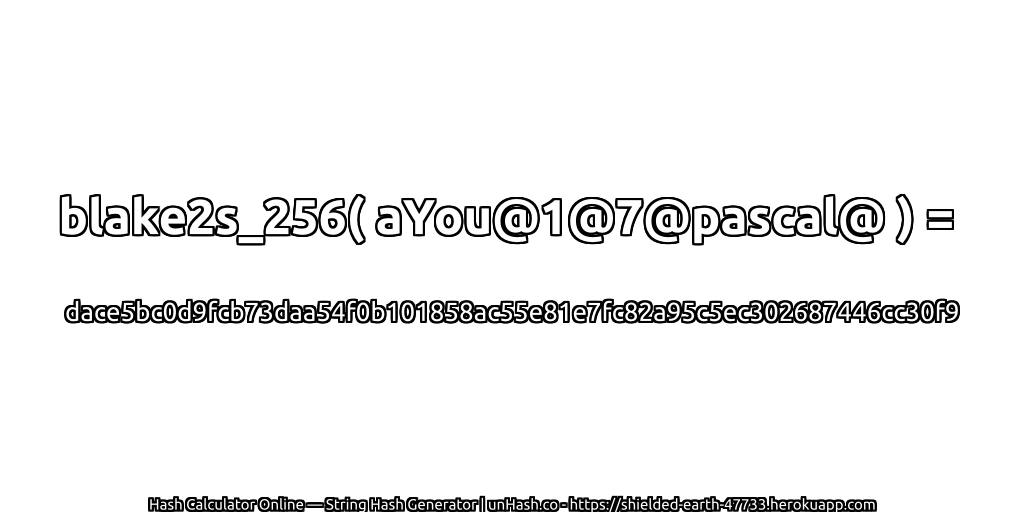 blake2s_256( aYou@1@7@pascal@ ) = dace5bc0d9fcb73daa54f0b101858ac55e81e7fc82a95c5ec302687446cc30f9 | unHash.co