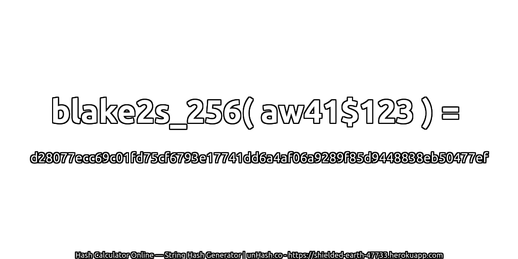 blake2s_256( aw41$123 ) = d28077ecc69c01fd75cf6793e17741dd6a4af06a9289f85d9448838eb50477ef | unHash.co
