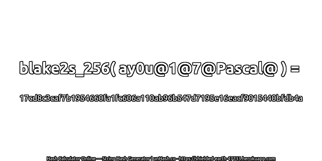 blake2s_256( ay0u@1@7@Pascal@ ) = 17cd8c3caf7b1954660fa1fc606a110ab96b547d7195e16eacf9015440bfdb4a | unHash.co