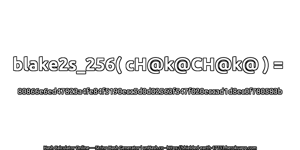blake2s_256( cH@k@CH@k@ ) = 80866e6ed47823a4fe84f5190ecc5d0d02563f547f020eccad1d8ec0f780583b | unHash.co